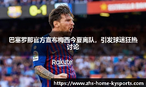 巴塞罗那官方宣布梅西今夏离队，引发球迷狂热讨论
