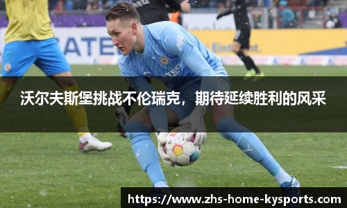 沃尔夫斯堡挑战不伦瑞克，期待延续胜利的风采