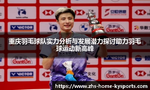 重庆羽毛球队实力分析与发展潜力探讨助力羽毛球运动新高峰