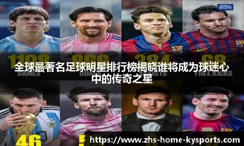 全球最著名足球明星排行榜揭晓谁将成为球迷心中的传奇之星